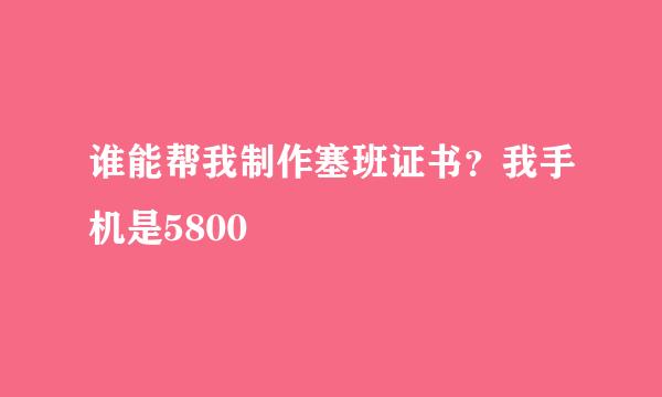 谁能帮我制作塞班证书？我手机是5800