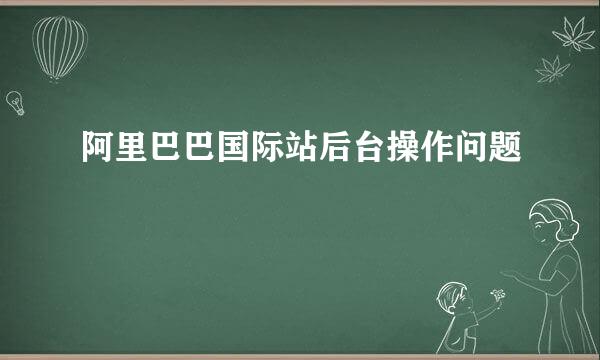 阿里巴巴国际站后台操作问题