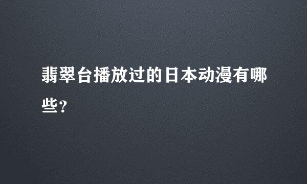 翡翠台播放过的日本动漫有哪些？