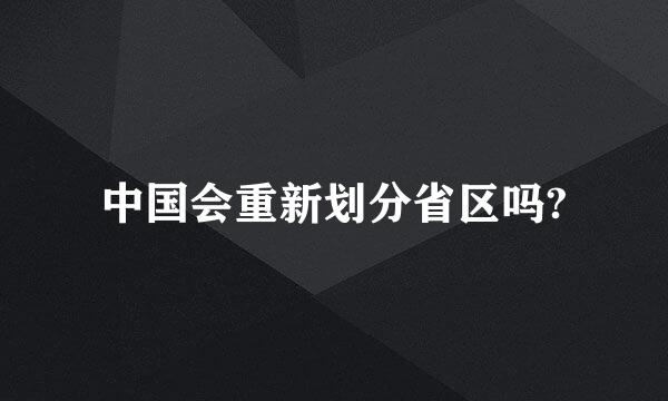 中国会重新划分省区吗?