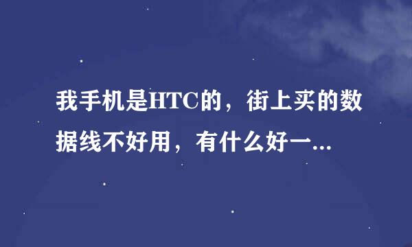 我手机是HTC的，街上买的数据线不好用，有什么好一点数据线的又不太贵的吗？