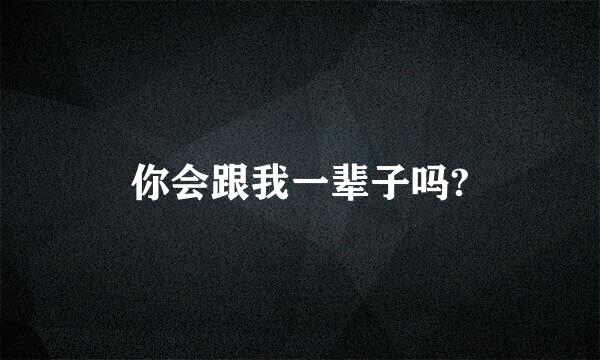 你会跟我一辈子吗?