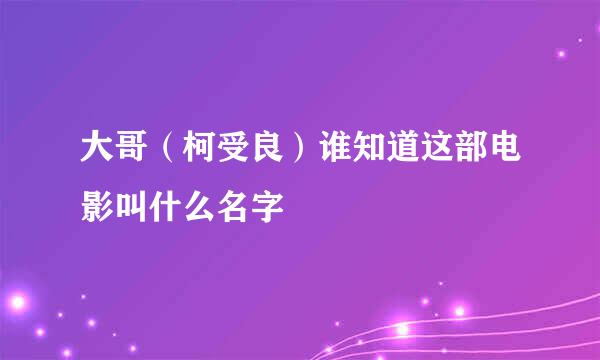 大哥（柯受良）谁知道这部电影叫什么名字