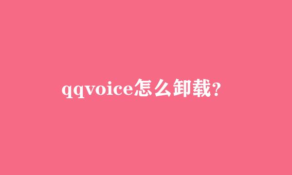 qqvoice怎么卸载？