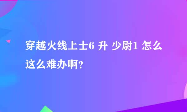 穿越火线上士6 升 少尉1 怎么这么难办啊？