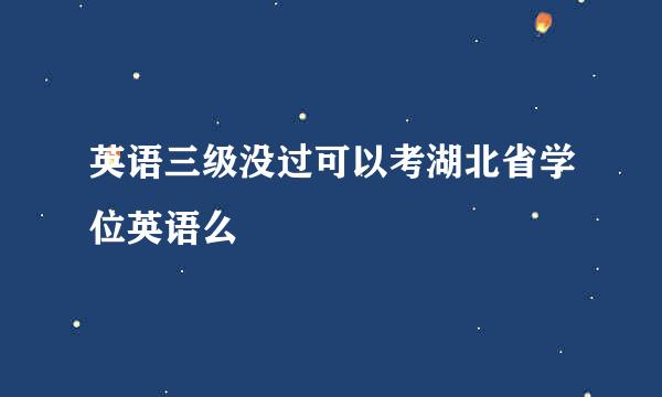 英语三级没过可以考湖北省学位英语么