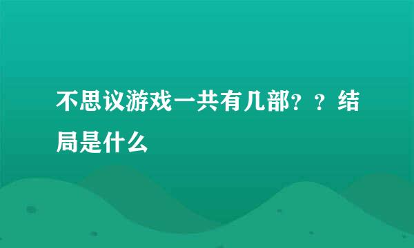 不思议游戏一共有几部？？结局是什么