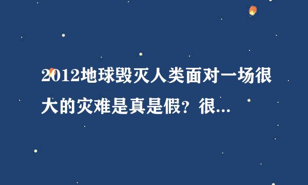 2012地球毁灭人类面对一场很大的灾难是真是假？很多2012预言是真的吗？