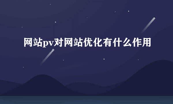 网站pv对网站优化有什么作用