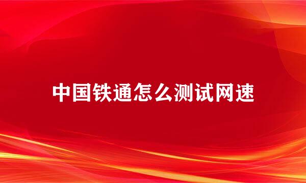 中国铁通怎么测试网速