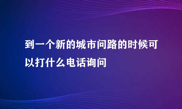 到一个新的城市问路的时候可以打什么电话询问