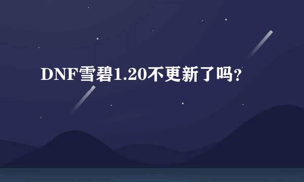 DNF雪碧1.20不更新了吗？