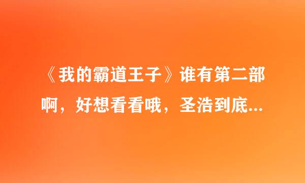 《我的霸道王子》谁有第二部啊，好想看看哦，圣浩到底怎么样啦？有人续写吗？