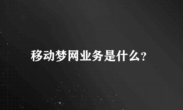 移动梦网业务是什么？