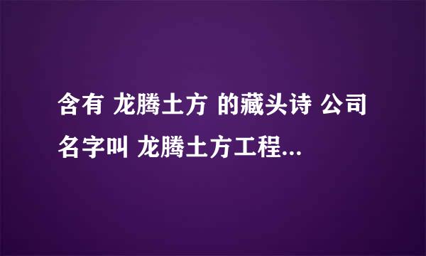 含有 龙腾土方 的藏头诗 公司名字叫 龙腾土方工程有限公司