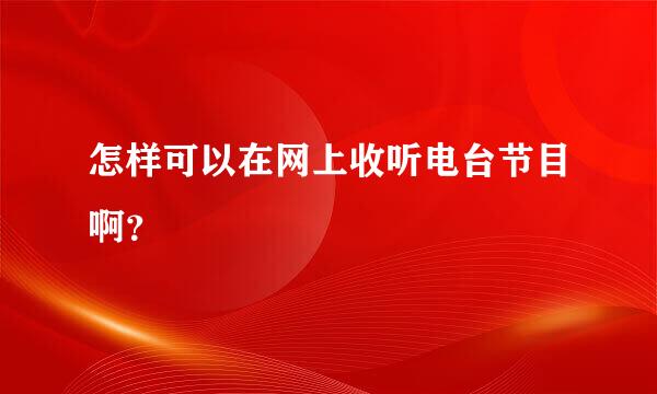 怎样可以在网上收听电台节目啊？