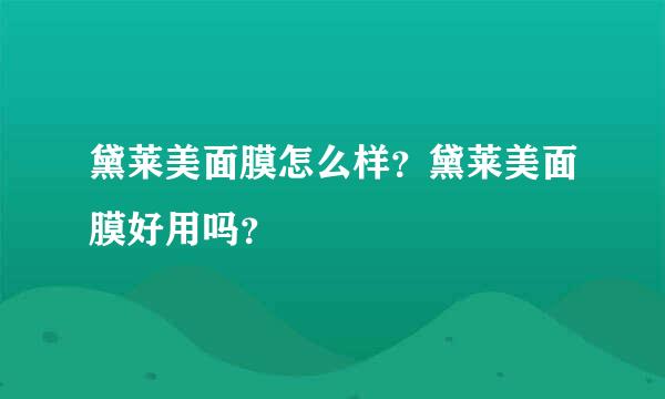 黛莱美面膜怎么样？黛莱美面膜好用吗？