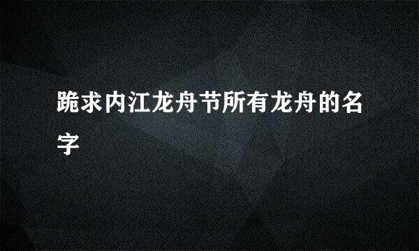 跪求内江龙舟节所有龙舟的名字