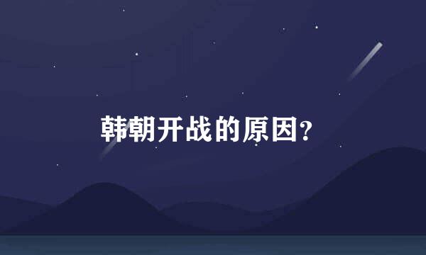 韩朝开战的原因？