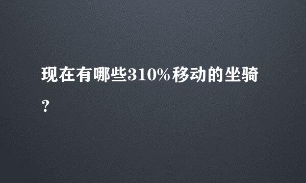 现在有哪些310%移动的坐骑？