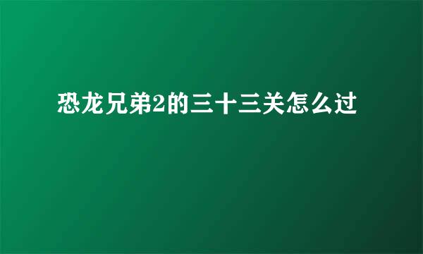 恐龙兄弟2的三十三关怎么过