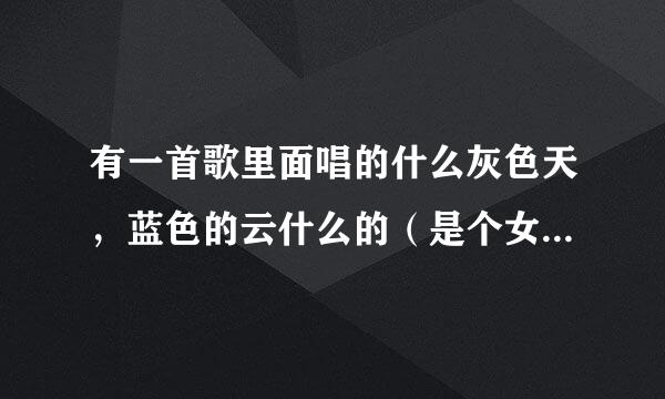 有一首歌里面唱的什么灰色天，蓝色的云什么的（是个女歌手唱的）具体歌词也记不清