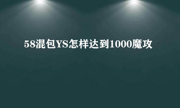 58混包YS怎样达到1000魔攻