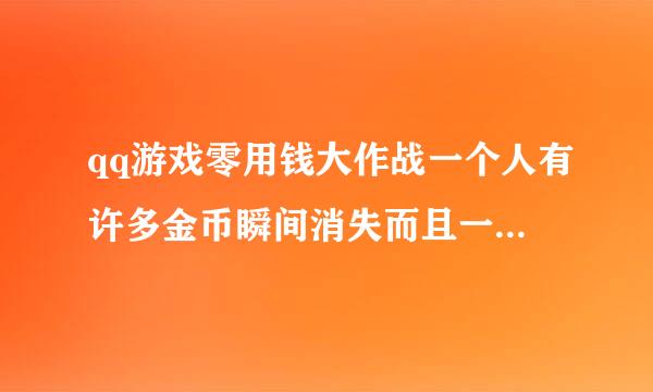 qq游戏零用钱大作战一个人有许多金币瞬间消失而且一直不会再加，为什么？