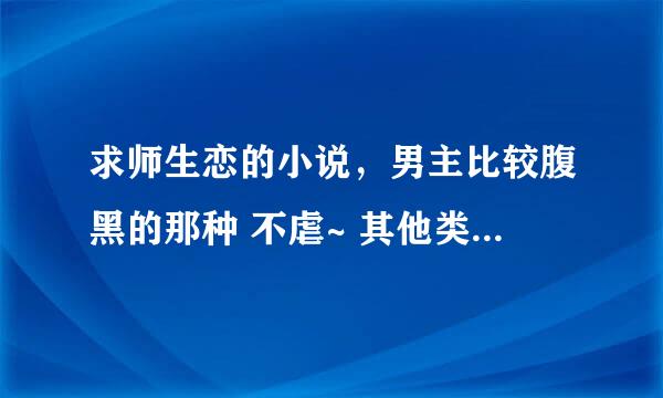 求师生恋的小说，男主比较腹黑的那种 不虐~ 其他类型的书也行~