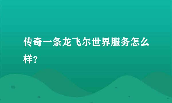 传奇一条龙飞尔世界服务怎么样？