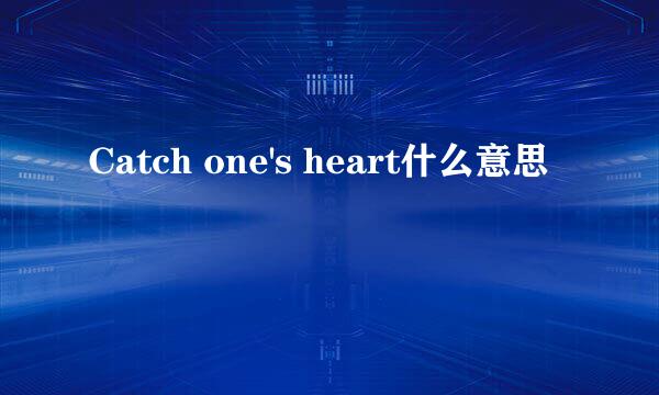 Catch one's heart什么意思