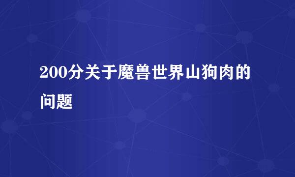 200分关于魔兽世界山狗肉的问题