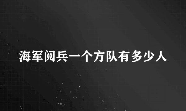 海军阅兵一个方队有多少人