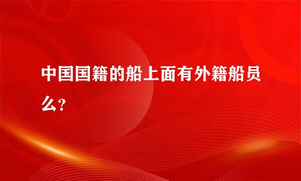 中国国籍的船上面有外籍船员么？