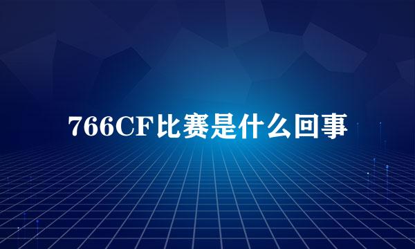 766CF比赛是什么回事