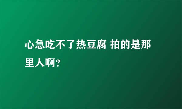 心急吃不了热豆腐 拍的是那里人啊？