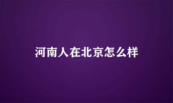 河南人在北京怎么样