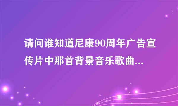 请问谁知道尼康90周年广告宣传片中那首背景音乐歌曲叫什么名字？