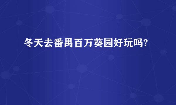 冬天去番禺百万葵园好玩吗?