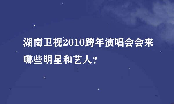 湖南卫视2010跨年演唱会会来哪些明星和艺人？