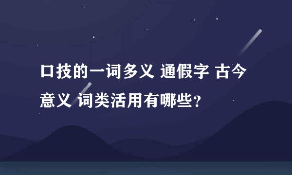 口技的一词多义 通假字 古今意义 词类活用有哪些？