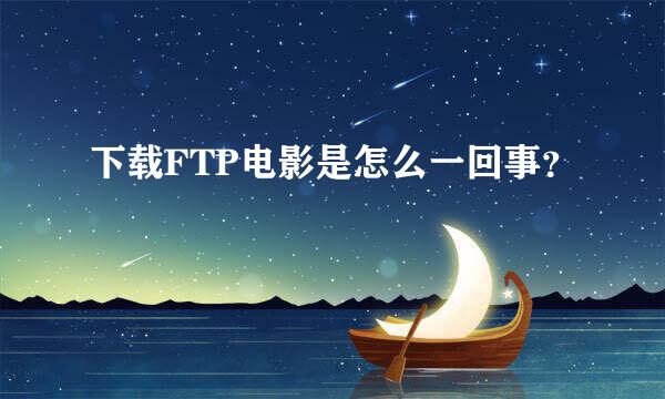 下载FTP电影是怎么一回事？