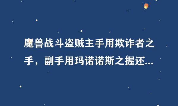 魔兽战斗盗贼主手用欺诈者之手，副手用玛诺诺斯之握还是用天启？