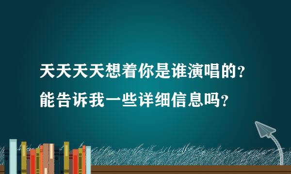 天天天天想着你是谁演唱的？能告诉我一些详细信息吗？