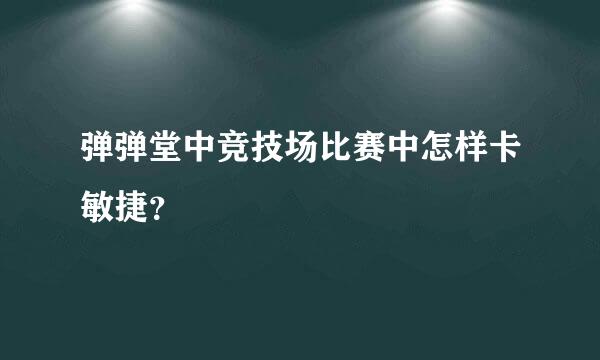 弹弹堂中竞技场比赛中怎样卡敏捷？