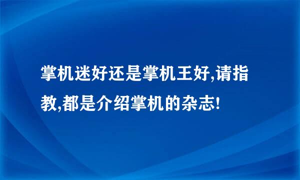 掌机迷好还是掌机王好,请指教,都是介绍掌机的杂志!