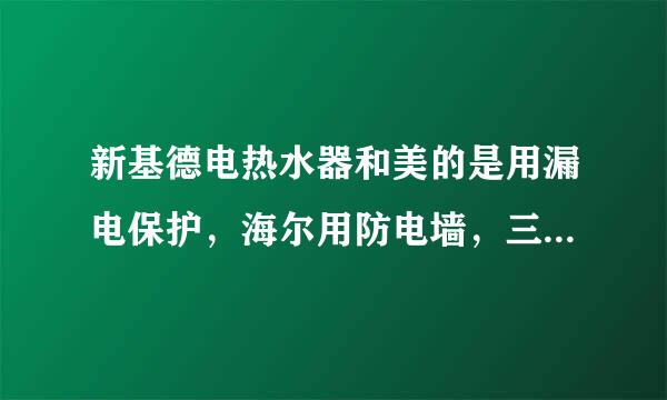 新基德电热水器和美的是用漏电保护，海尔用防电墙，三个牌子哪个更安全！