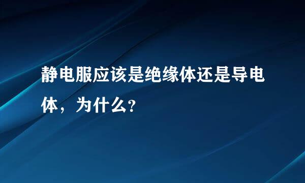 静电服应该是绝缘体还是导电体，为什么？