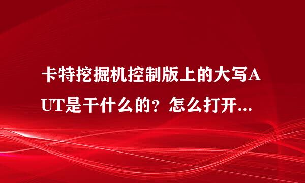 卡特挖掘机控制版上的大写AUT是干什么的？怎么打开之后就关不了了呢，