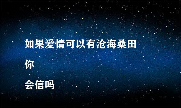 如果爱情可以有沧海桑田
你会信吗